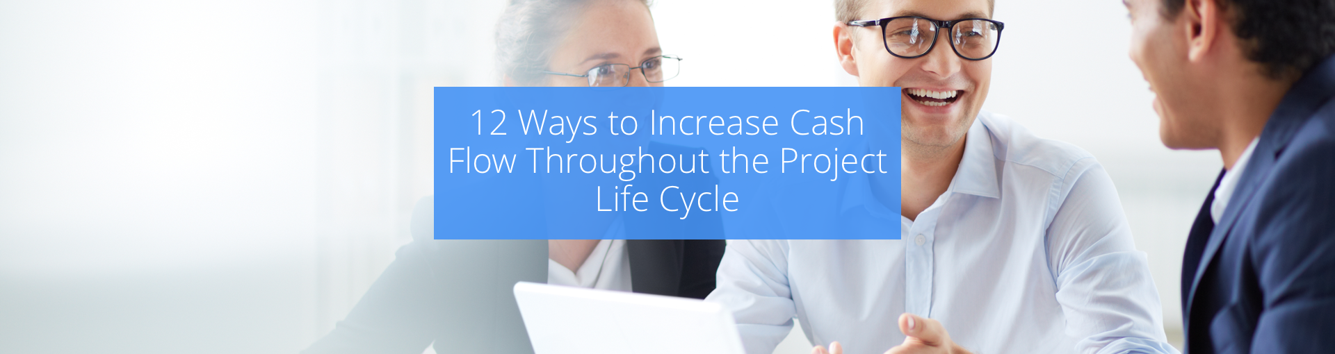 12 Ways to Increase Cash Flow Throughout the Project Life Cycle Featured Image