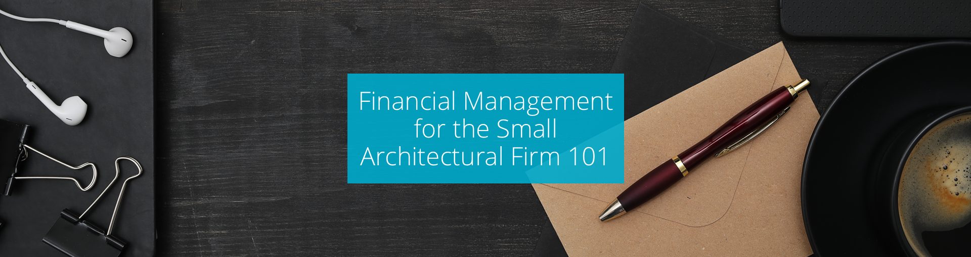Financial Management for the Small Architectural Firm 101 Featured Image