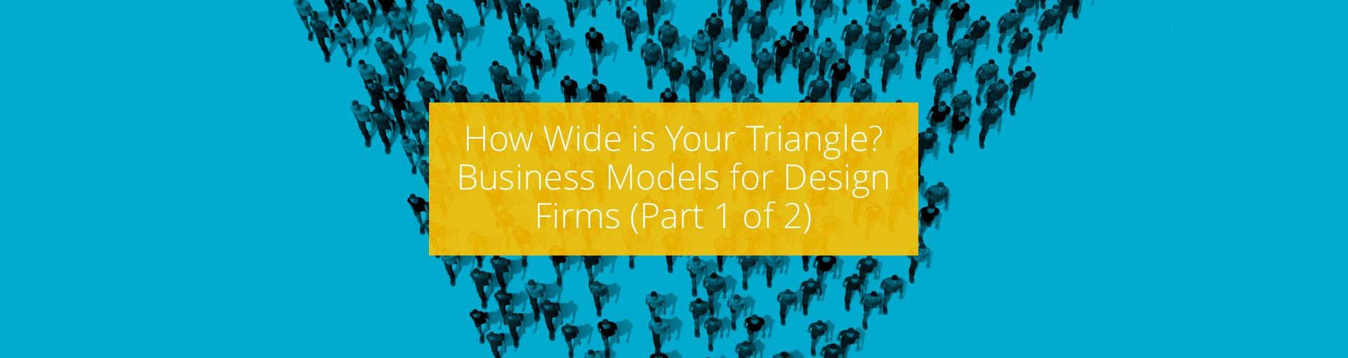 How Wide is Your Triangle? Business Models for Design Firms (Part 1 of 2) Featured Image