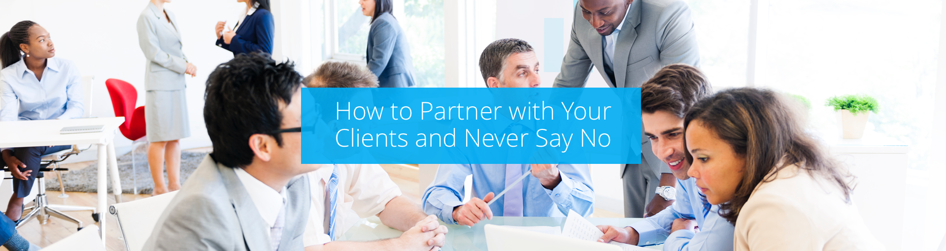 How to Partner with Your Clients and Never Say No Featured Image