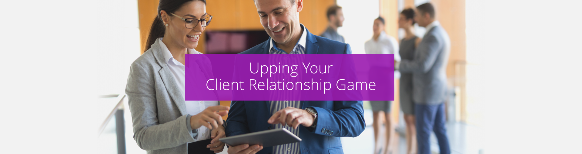 Upping Your Client Relationship Game Featured Image