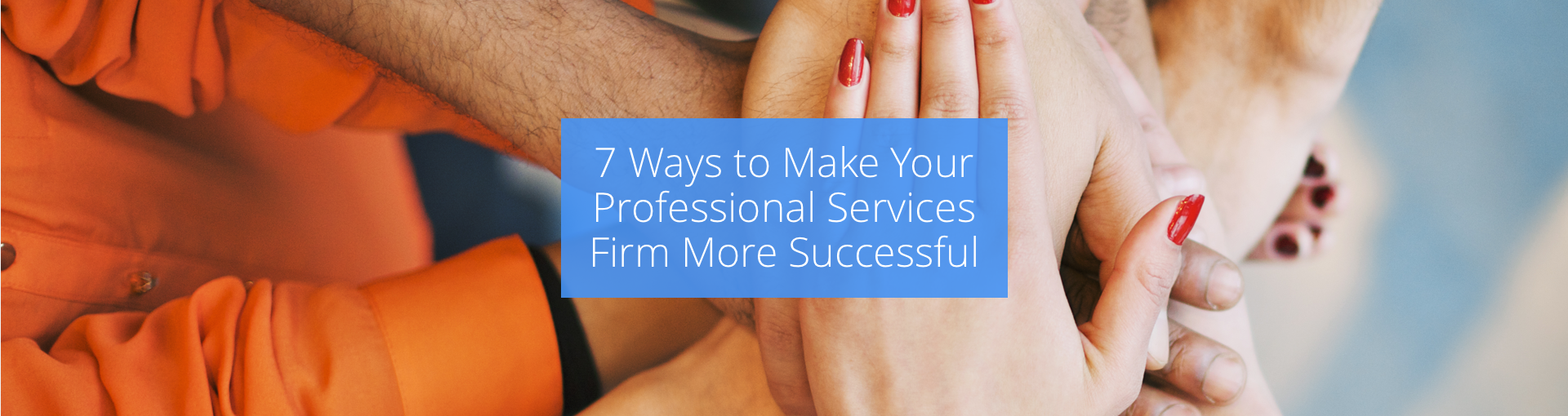 7 Ways to Make Your Professional Services Firm More Successful
