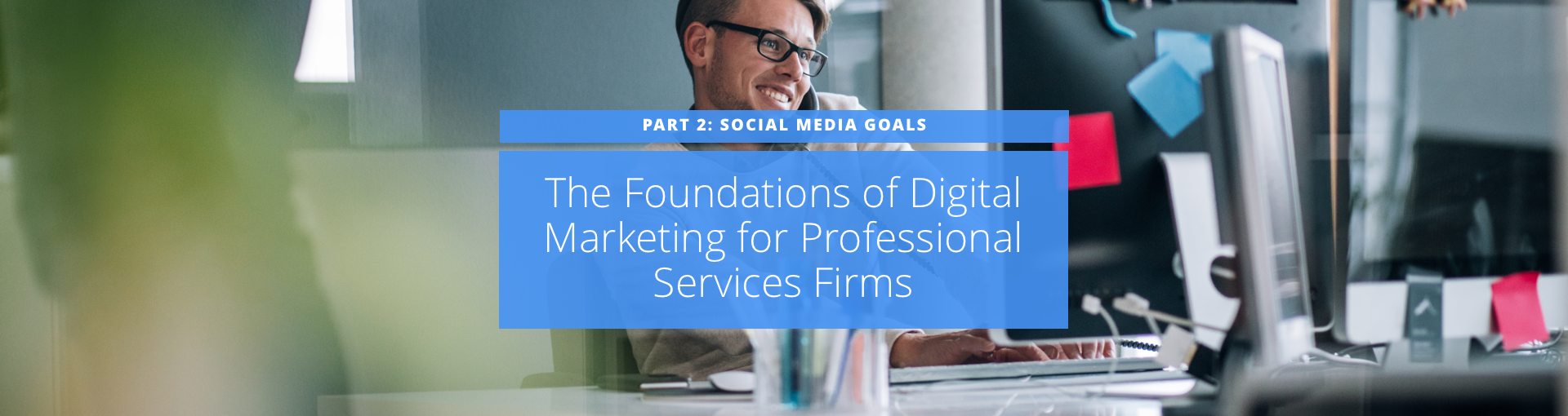 Digital Marketing for Professional Services Firms, Part 2: Social Media Goals Featured Image