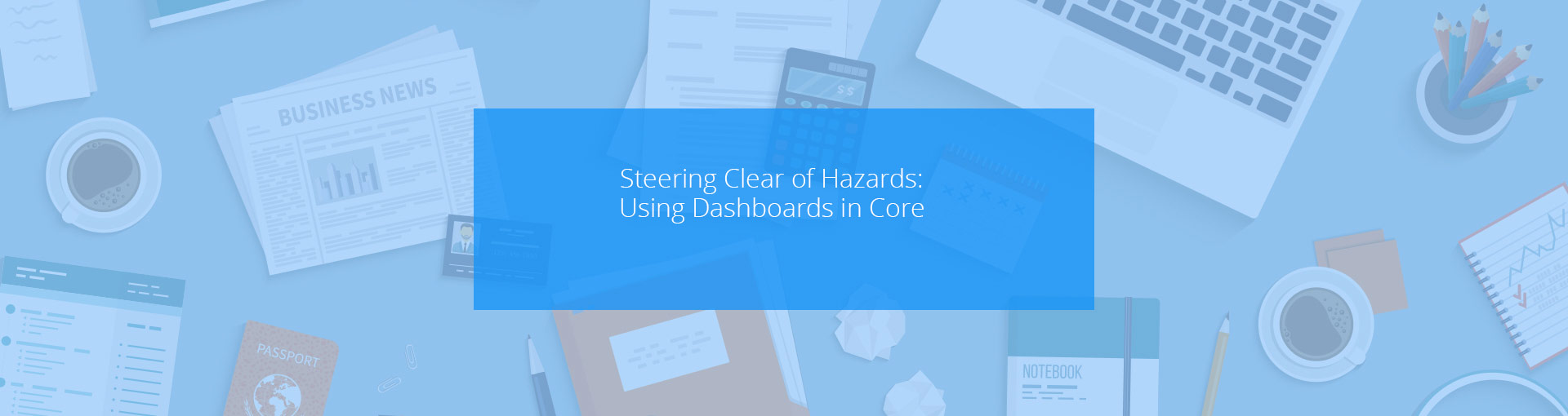 Steering Clear of Hazards: Using CORE Dashboards Featured Image