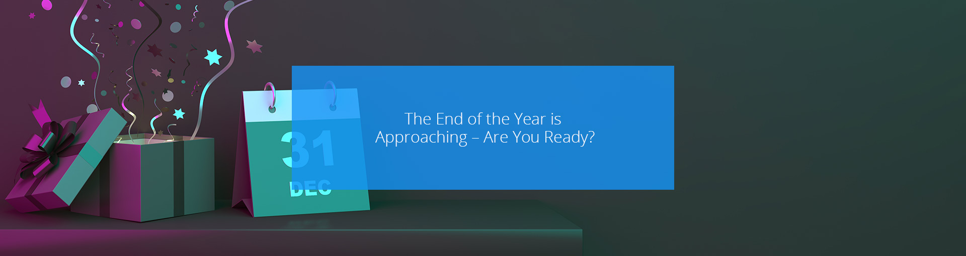 The End of the Year is Approaching – Are You Ready? Featured Image