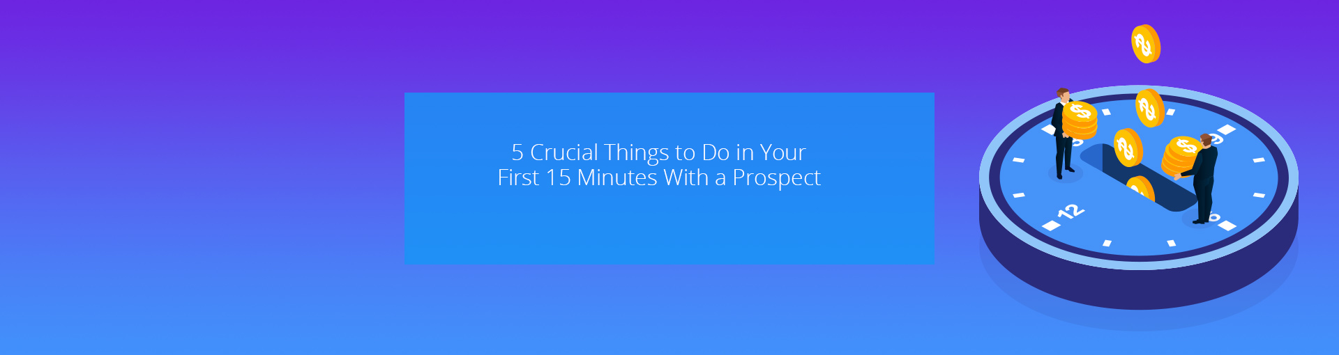 5 Crucial Things to Do in Your First 15 Minutes With a Prospective Client Featured Image