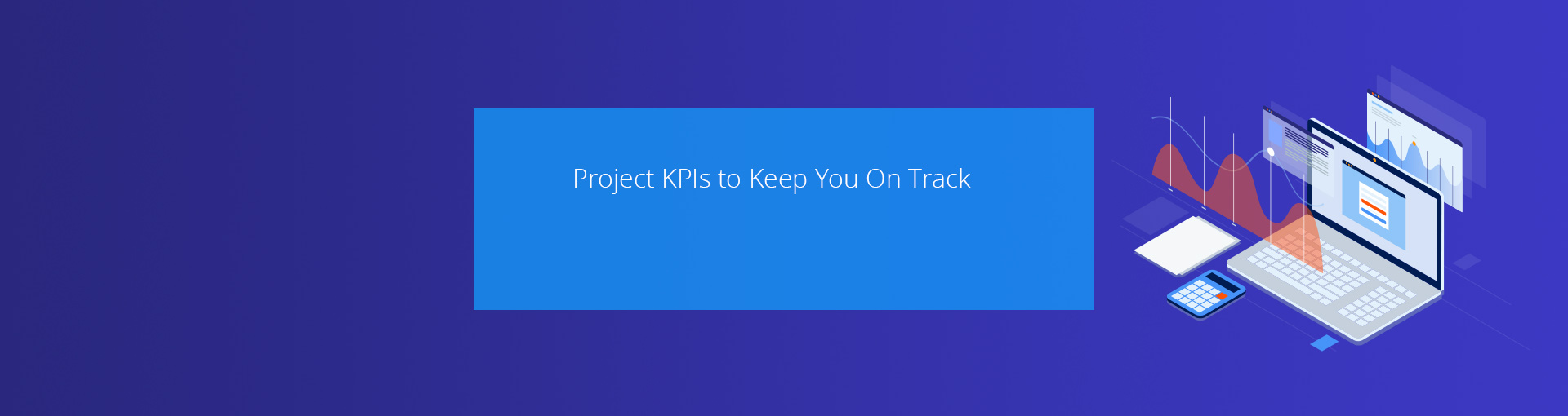 Project KPIs to Keep You On Track Featured Image