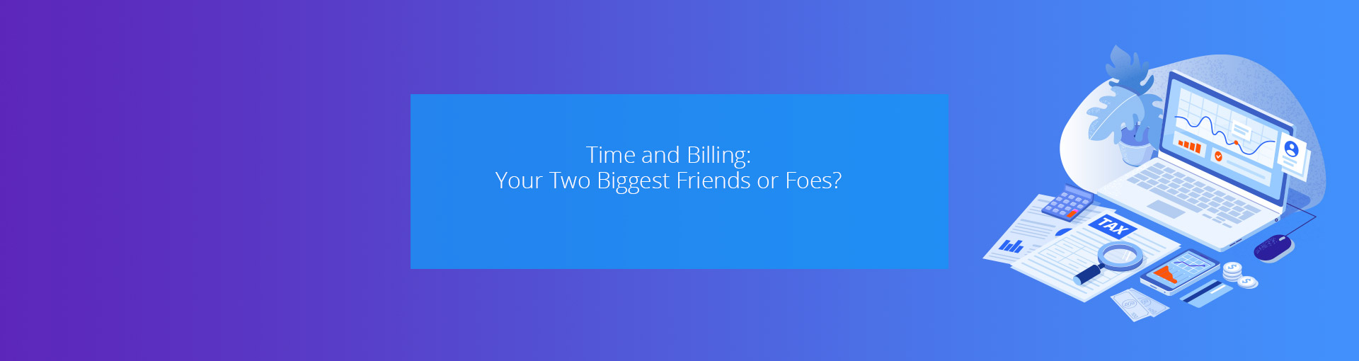 Time and Billing: Your Two Biggest Friends or Foes? Featured Image