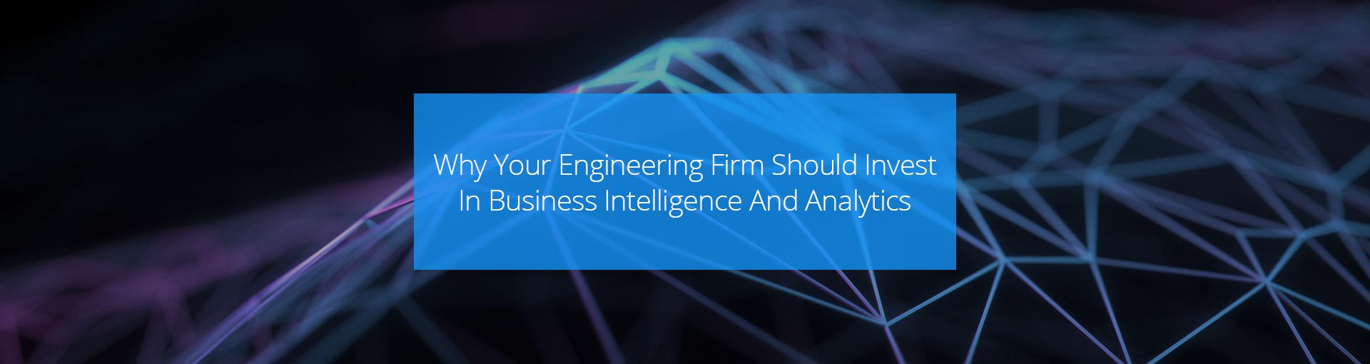 Why Your Engineering Firm Should Invest In Business Intelligence And Analytics Featured Image