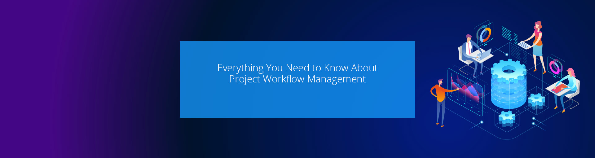 Everything You Need to Know About Project Workflow Management Featured Image