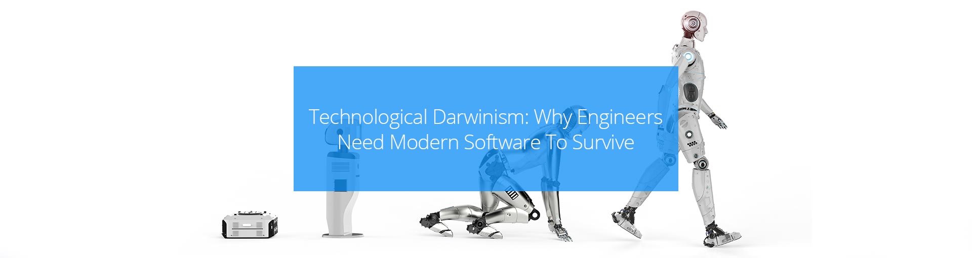 Technological Darwinism: Why Engineers Need Modern Software To Survive Featured Image