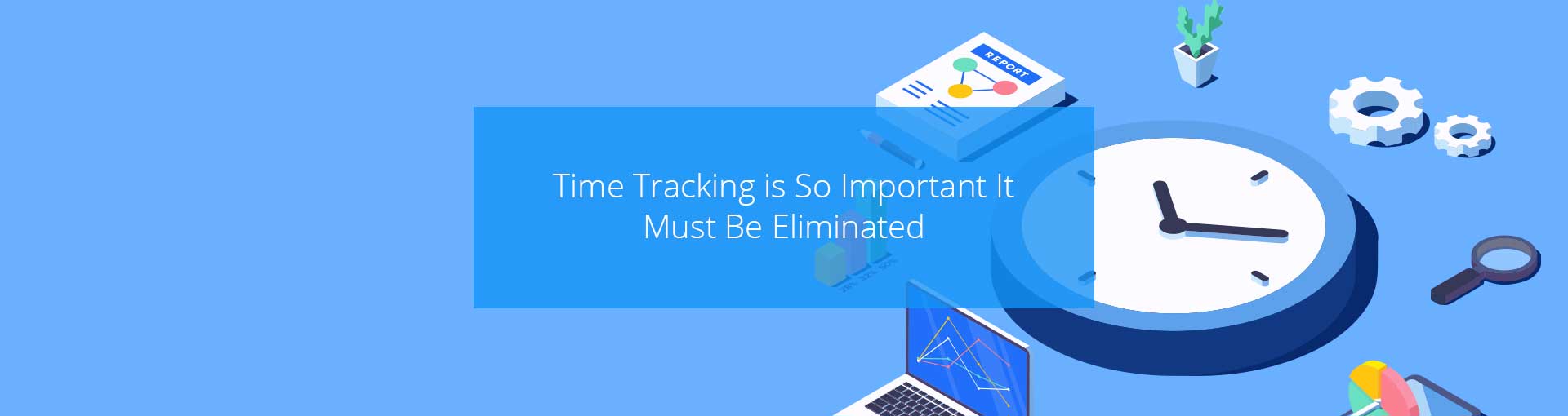 Time Tracking is So Important It Must Be Eliminated Featured Image