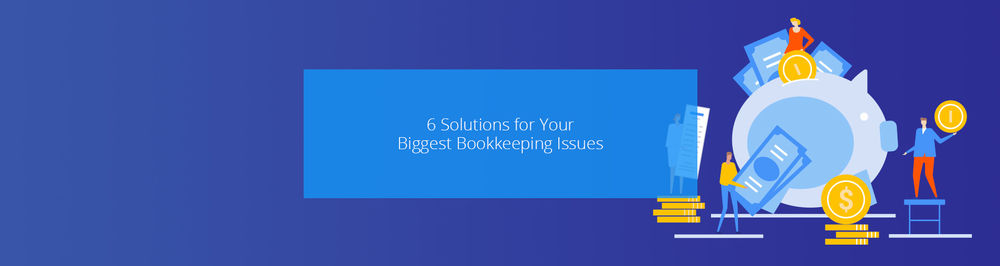 6 Solutions for Your Biggest Bookkeeping Issues Featured Image
